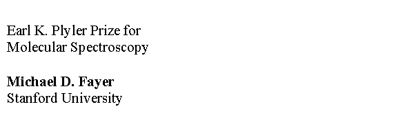Text Box: Earl K. Plyler Prize for							
Molecular Spectroscopy				

Michael D. Fayer
Stanford University

