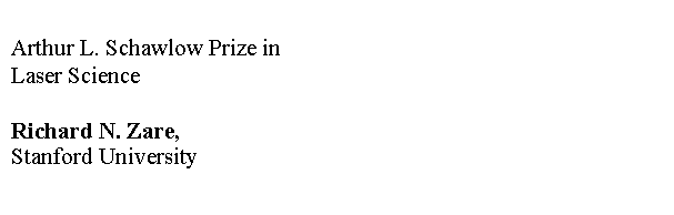 Text Box: Arthur L. Schawlow Prize in
Laser Science

Richard N. Zare,
Stanford University

