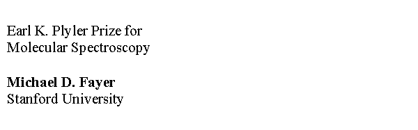 Text Box: Earl K. Plyler Prize for							
Molecular Spectroscopy				

Michael D. Fayer
Stanford University

